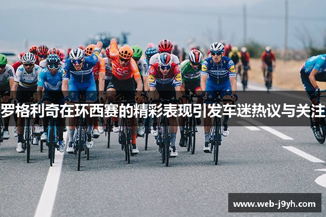 罗格利奇在环西赛的精彩表现引发车迷热议与关注
