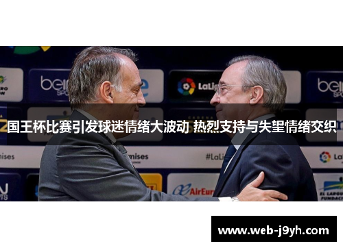 国王杯比赛引发球迷情绪大波动 热烈支持与失望情绪交织