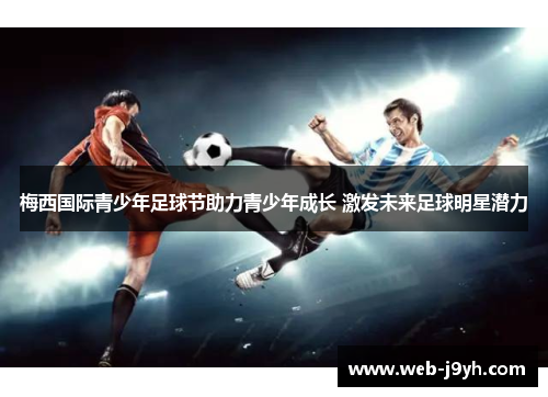 梅西国际青少年足球节助力青少年成长 激发未来足球明星潜力