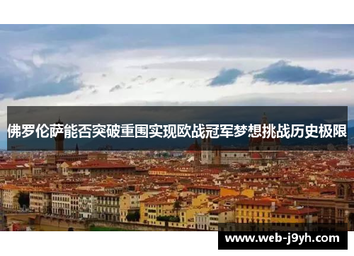 佛罗伦萨能否突破重围实现欧战冠军梦想挑战历史极限