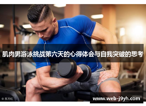 肌肉男游泳挑战第六天的心得体会与自我突破的思考
