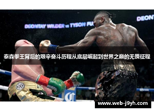 泰森拳王背后的艰辛奋斗历程从底层崛起到世界之巅的无畏征程