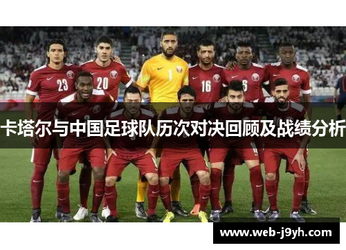 卡塔尔与中国足球队历次对决回顾及战绩分析