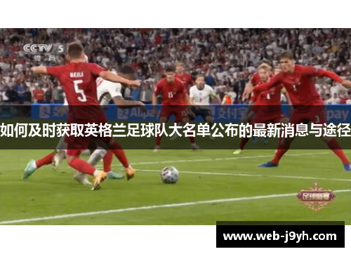 如何及时获取英格兰足球队大名单公布的最新消息与途径